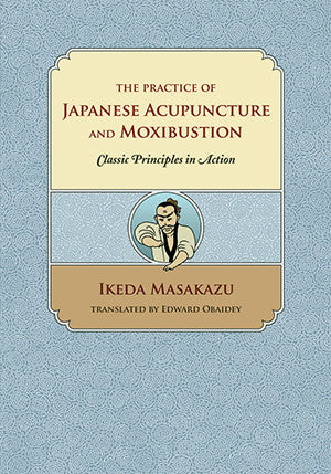 Cover image for The Practice of Japanese Acupuncture and Moxibustion: Classic Principles in Action